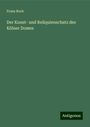 Franz Bock: Der Kunst- und Reliquienschatz des Kölner Domes, Buch