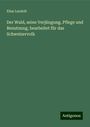 Elias Landolt: Der Wald, seine Verjüngung, Pflege und Benutzung, bearbeitet für das Schweizervolk, Buch