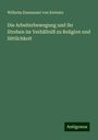 Wilhelm Emmanuel Von Ketteler: Die Arbeiterbewegung und ihr Streben im Verhältniß zu Religion und Sittlichkeit, Buch