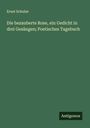 Ernst Schulze: Die bezauberte Rose, ein Gedicht in drei Gesängen; Poetisches Tagebuch, Buch