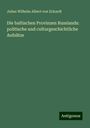 Julius Wilhelm Albert Von Eckardt: Die baltischen Provinzen Russlands: politische und culturgeschichtliche Aufsätze, Buch