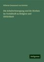 Wilhelm Emmanuel Von Ketteler: Die Arbeiterbewegung und ihr Streben im Verhältniß zu Religion und Sittlichkeit, Buch