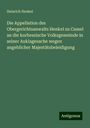 Heinrich Henkel: Die Appellation des Obergerichtsanwalts Henkel zu Cassel an die kurhessische Volksgemeinde in seiner Auklagesache wegen angeblicher Majestätsbeleidigung, Buch