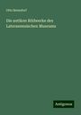 Otto Benndorf: Die antiken Bildwerke des Lateranensischen Museums, Buch