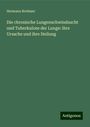 Hermann Brehmer: Die chronische Lungenschwindsucht und Tuberkulose der Lunge: ihre Ursache und ihre Heilung, Buch