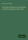 Hubert von Grashey: Die Cholera-Epidemie im Juliusspitale zu Würzburg August-October 1866, Buch