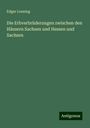 Edgar Loening: Die Erbverbrüderungen zwischen den Häusern Sachsen und Hessen und Sachsen, Buch