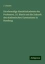 J. Classen: Die ehemalige Handelsakademie des Professors J.G. Büsch und die Zukunft des akademischen Gymnasiums in Hamburg, Buch