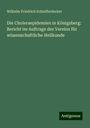 Wilhelm Friedrich Schiefferdecker: Die Choleraepidemien in Königsberg: Bericht im Auftrage des Vereins für wissenschaftliche Heilkunde, Buch