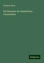 Friedrich Bauer: Die Elemente der lateinsichen Formenlehre, Buch