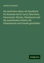 Adolph Schaubach: Die deutschen Alpen: ein Handbuch für Reisende durch Tyrol, Österreich, Steyermark, Illyrien, Oberbayern und die anstoßenden Gebiete: für Einheimische und Fremde geschildert, Buch