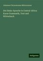 Johannes Chrysostomus Mitterrutzner: Die Dinka-Sprache in Central-Africa: Kurze Grammatik, Text und Wörterbuch, Buch