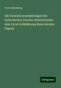 Franz Hülskamp: Die Generalversammlungen der katholischen Vereine Deutschlands: eine kurze Schilderung ihres reichen Segens, Buch