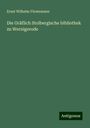 Ernst Wilhelm Förstemann: Die Gräflich Stolbergische bibliothek zu Wernigerode, Buch