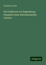 Friedrich Locher: Die Freiherren von Regensberg: Pamphlet eines schweizerischen Juristen, Buch