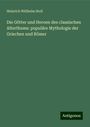 Heinrich Willhelm Stoll: Die Götter und Heroen des classischen Alterthums: populäre Mythologie der Griechen und Römer, Buch