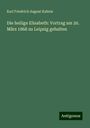 Karl Friedrich August Kahnis: Die heilige Elisabeth: Vortrag am 20. März 1868 zu Leipzig gehalten, Buch