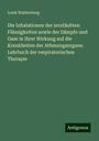 Louis Waldenburg: Die Inhalationen der zerstäubten Flüssigkeiten sowie der Dämpfe und Gase in ihrer Wirkung auf die Krankheiten der Athmungsorgane. Lehrbuch der respiratorischen Therapie, Buch