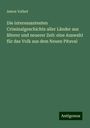 Anton Vollert: Die interessantesten Criminalgeschichte aller Länder aus älterer und neuerer Zeit: eine Auswahl für das Volk aus dem Neuen Pitaval, Buch