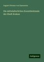 August Ottomar Von Essenwein: Die mittelalterlichen Kunstdenkmale der Stadt Krakau, Buch