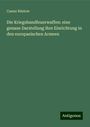 Caesar Rüstow: Die Kriegshandfeuerwaffen: eine genaue Darstellung ihre Einrichtung in den europaeischen Armeen, Buch