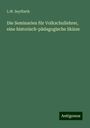 L. W. Seyffarth: Die Seminarien für Volkschullehrer, eine historisch-pädagogische Skizze, Buch