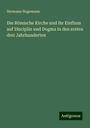 Hermann Hagemann: Die Römische Kirche und ihr Einfluss auf Disciplin und Dogma in den ersten drei Jahrhunderten, Buch