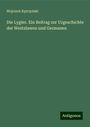 Wojciech K¿trzy¿ski: Die Lygier. Ein Beitrag zur Urgeschichte der Westslawen und Germanen, Buch