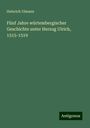 Heinrich Ulmann: Fünf Jahre würtembergischer Geschichte unter Herzog Ulrich, 1515-1519, Buch