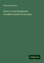 Wilhelm Schaefer: Führer in der Königlichen Gemälde-Gallerie zu Dresden, Buch