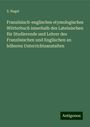 S. Nagel: Französisch-englisches etymologisches Wörterbuch innerhalb des Lateinischen für Studierende und Lehrer des Französischen und Englischen an höheren Unterrichtsanstalten, Buch