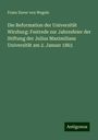 Franz Xaver Von Wegele: Die Reformation der Universität Wirzburg: Festrede zur Jahresfeier der Stiftung der Julius Maximilians Universität am 2. Januar 1863, Buch
