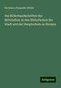 Hermann Alexander Müller: Die Bilderhandschriften des Mittelalters in den Bibliotheken der Stadt und der Hauptschule zu Bremen, Buch