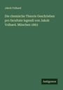 Jakob Volhard: Die chemische Theorie Geschrieben pro facultate legendi von Jakob Volhard. München 1863, Buch
