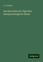 J. G. Fischer: Aus dem Leben der Vögel Eine naturpsychologische Skizze, Buch