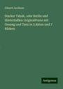 Eduard Jacobson: Starker Tabak, oder Berlin und HinterIndien OriginalPosse mit Gesang und Tanz in 3 Akten und 7 Bildern, Buch