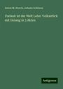 Anton M. Storch: Undank ist der Welt Lohn: Volksstück mit Gesang in 3 Akten, Buch