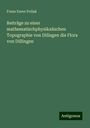 Franz Xaver Pollak: Beiträge zu einer mathematischphysikalischen Topographie von Dilingen die Flora von Dillingen, Buch
