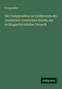 Georg Asher: Die Compensation im Civilprocess des classischen roemischen Rechts, ein rechtsgeschichtlicher Versuch, Buch
