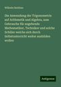 Wilhelm Berkhan: Die Anwendung der Trigonometrie auf Arithmetik und Algebra, zum Gebrauche für angehende Mathematiker, Techniker und solche Schüler welche sich durch Selbstunterricht weiter ausbilden wollen, Buch