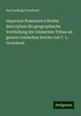 Karl Ludwig Grotefend: Imperium Romanum tributim descriptum die geographische Vertheilung der römischen Tribus im ganzen romischen Reiche von C. L. Grotefend, Buch