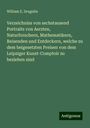 William E. Drugulin: Verzeichniss von sechstausend Portraits von Aerzten, Naturforschern, Mathematikern, Reisenden und Entdeckern, welche zu dem beigesetzten Preisen von dem Leipziger Kunst-Comptoir zu beziehen sind, Buch