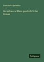 Franz Isidor Proschko: Der schwarze Mann geschichtlicher Roman, Buch