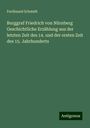 Ferdinand Schmidt: Burggraf Friedrich von Nürnberg Geschichtliche Erzählung aus der letzten Zeit des 14. und der ersten Zeit des 15. Jahrhunderts, Buch