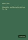 Heinrich Hahn: Jahrbücher des fränkischen Reiches, 741-752, Buch