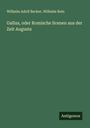 Wilhelm Adolf Becker: Gallus, oder Romische Scenen aus der Zeit Augusts, Buch