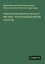 England International Exhibition 1862 : London: Amtlicher Bericht über die Industrie- und Kunst- Ausstellung zu London im Jahre 1862, Buch