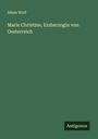 Adam Wolf: Marie Christine, Erzherzogin von Oesterreich, Buch
