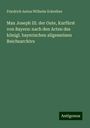 Friedrich Anton Wilhelm Schreiber: Max Joseph III. der Gute, Kurfürst von Bayern: nach den Acten des königl. bayerischen allgemeinen Reichsarchivs, Buch