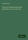 Edmund Hoefer: Unter der Fremdherrschaft eine Geschichte von 1812 und 1813, Buch